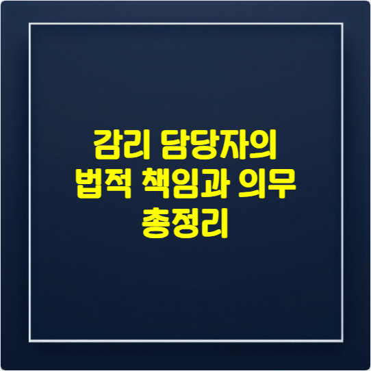감리 담당자의 법적 책임과 의무 총정리