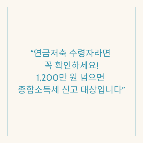 “연금저축 수령자라면 반드시 확인하세요|1,200만 원 넘으면 종합소득세 신고 대상입니다”