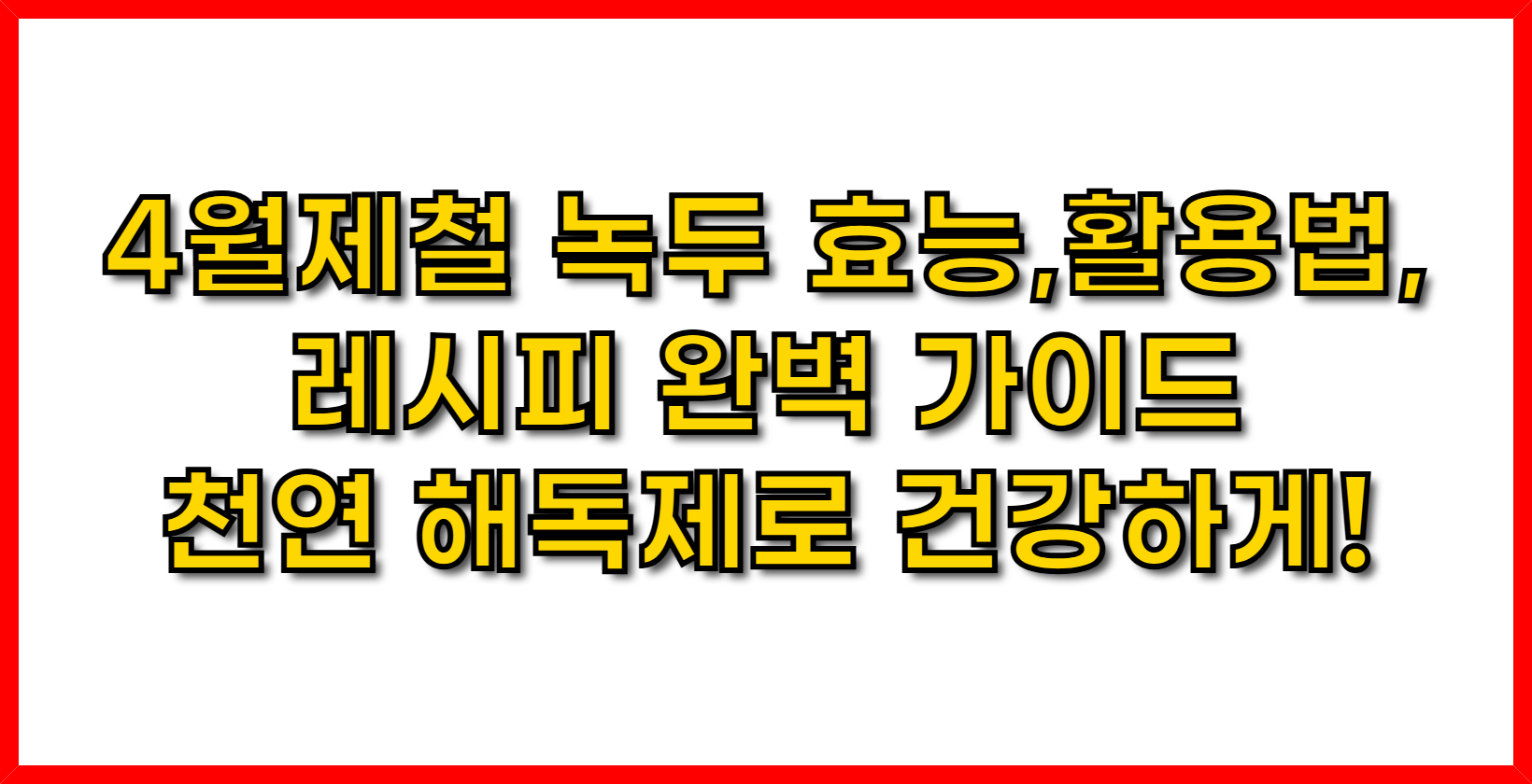 4월 제철 녹두: 효능, 활용법, 레시피 완벽 가이드 ❘ 천연 해독제로 건강하게!