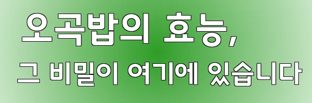  오곡밥의 효능, 그 비밀이 여기에 있습니다