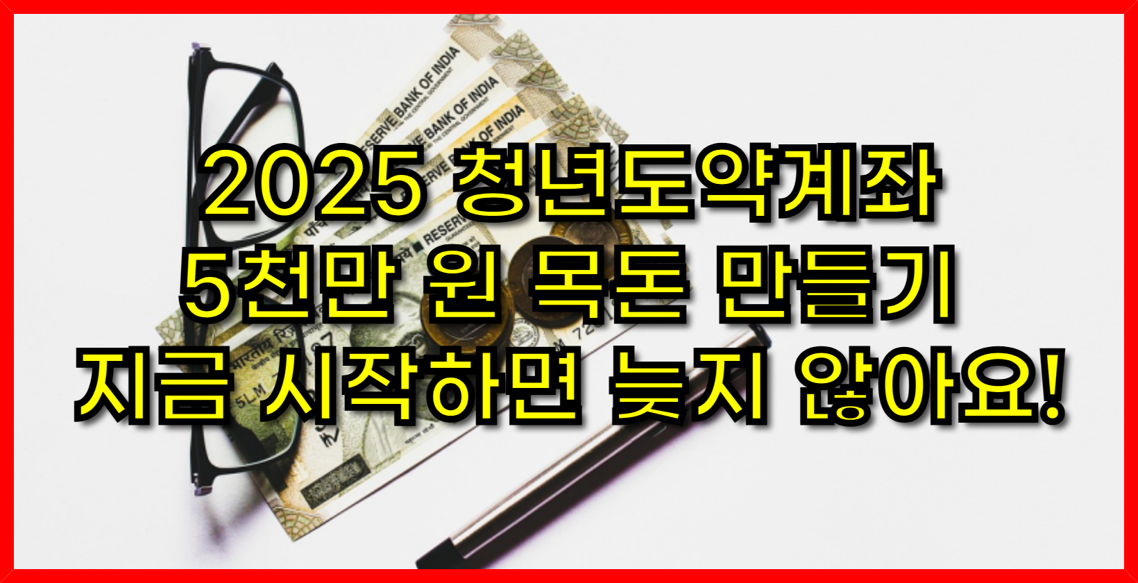 2025 청년도약계좌- 5천만 원 목돈 만들기, 지금 시작하면 늦지 않아요!