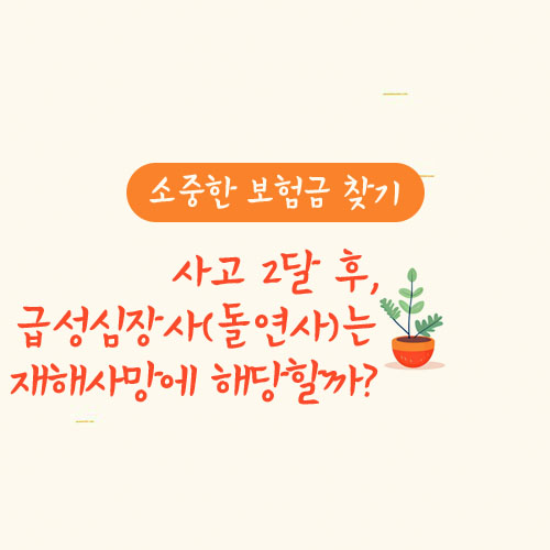 사고 2달 후, 급성심장사(돌연사)는 재해사망에 해당할까?