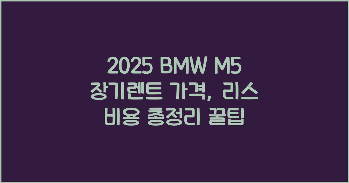 2025 BMW M5 장기렌트 가격, 리스 비용 총정리