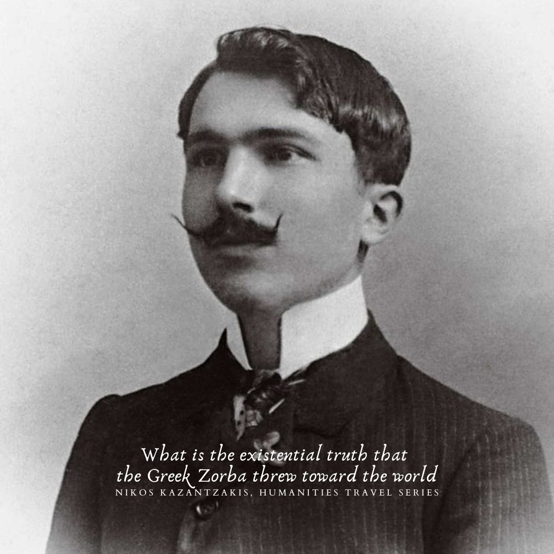 What is the existential truth that the Greek Zorba threw toward the world_Nikos Kazantzakis, Humanities Travel Series ๐