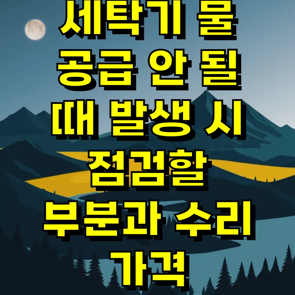 세탁기 물 공급 안 될 때 발생 시 점검할 부분과 수리 가격