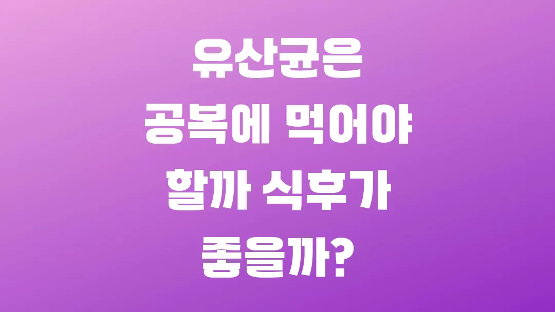 유산균은 공복에 먹어야 할까 식후가 좋을까?