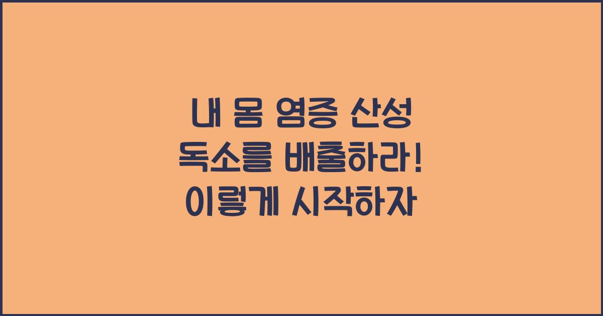 내 몸 염증 산성 독소를 배출하라