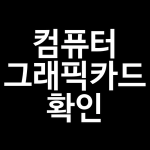 컴퓨터 그래픽카드 확인