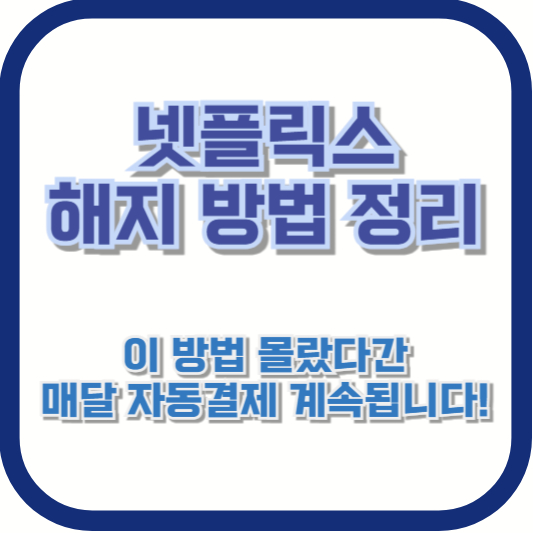 넷플릭스 해지 방법 정리｜이 방법 몰랐다간 매달 자동결제 계속됩니다!