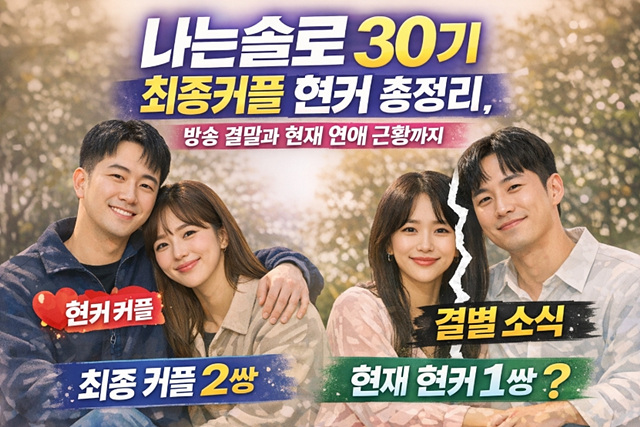 나는솔로 30기 최종커플 현커 총정리, 방송 결말과 현재 연애 근황까지