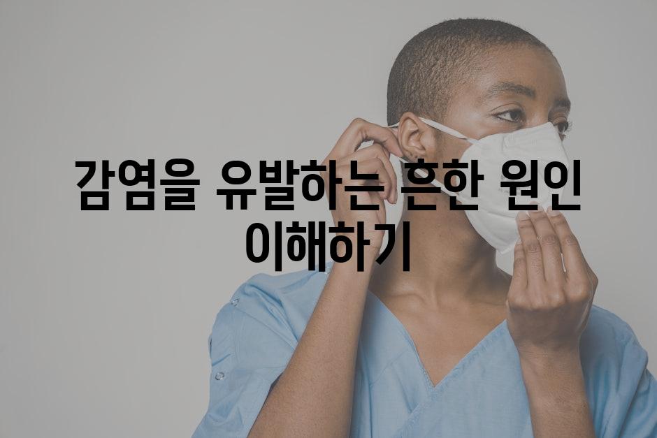 감염을 유발하는 흔한 원인 이해하기