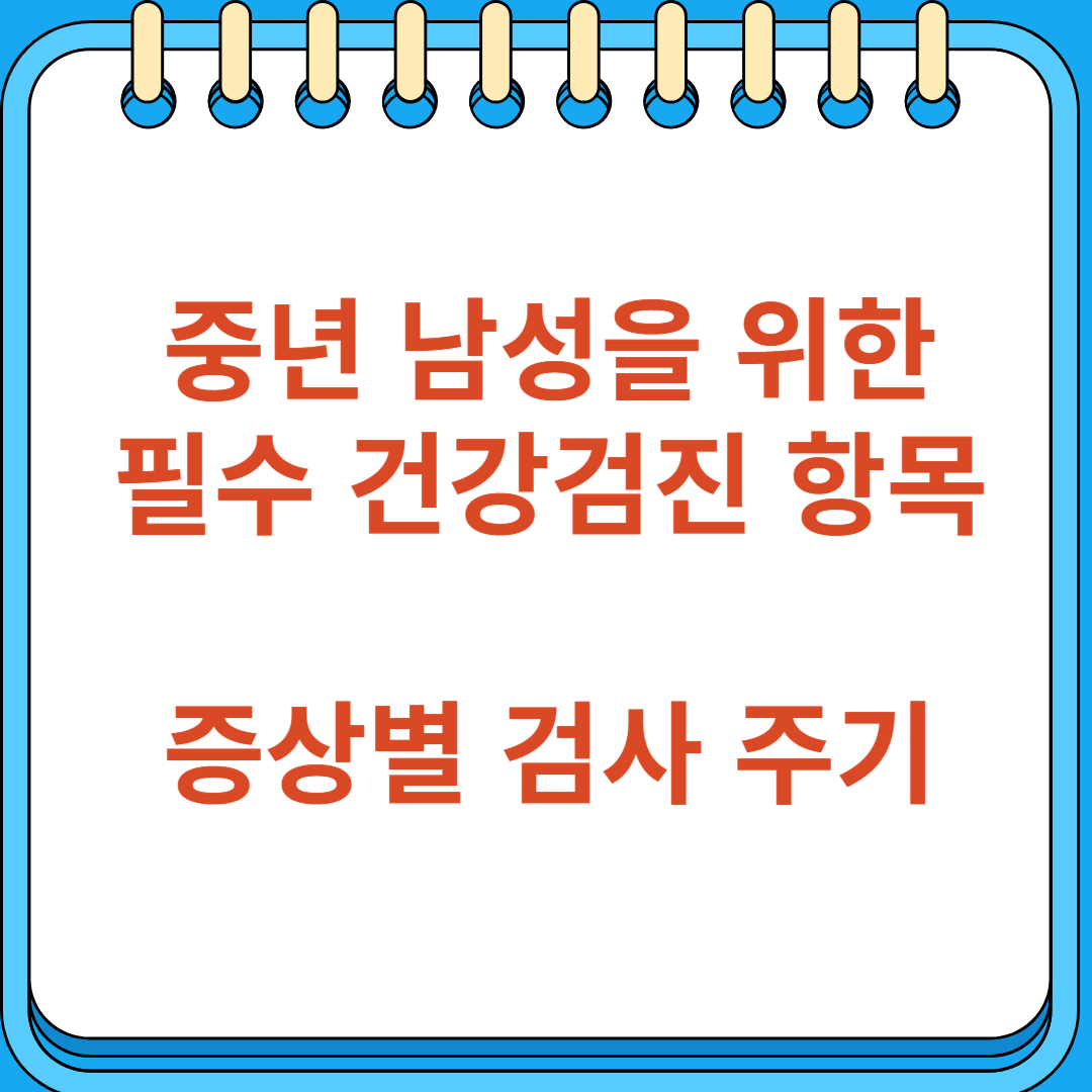중년 남성을 위한 필수 건강검진 항목과 증상별 검사 주기