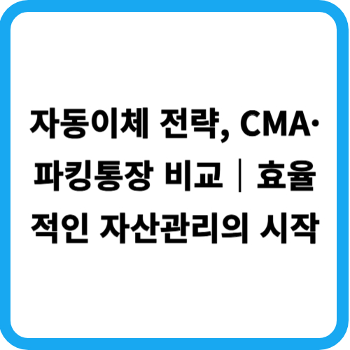 자동이체 전략, CMA·파킹통장 비교|효율적인 자산관리의 시작