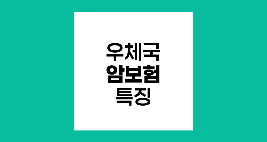 우체국 암보험의 특징과 장점, 저렴한 보험료로 높은 보장받기