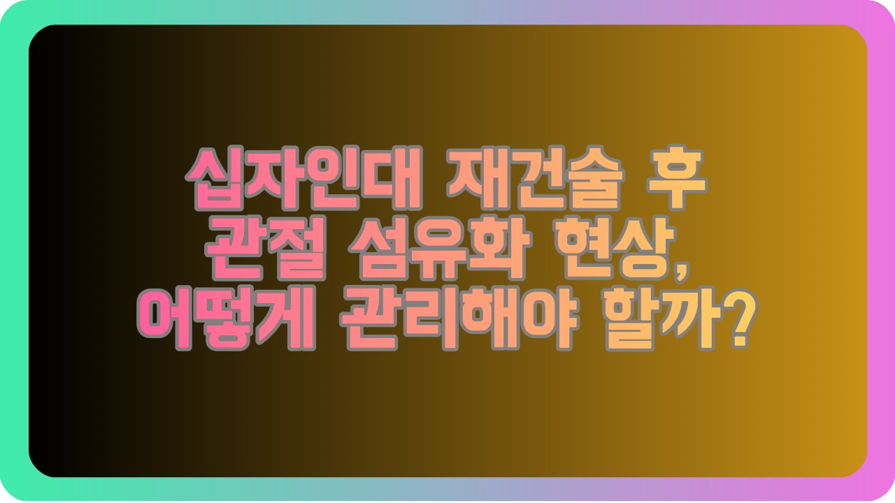 십자인대 재건술 후 관절 섬유화 현상, 어떻게 관리해야 할까