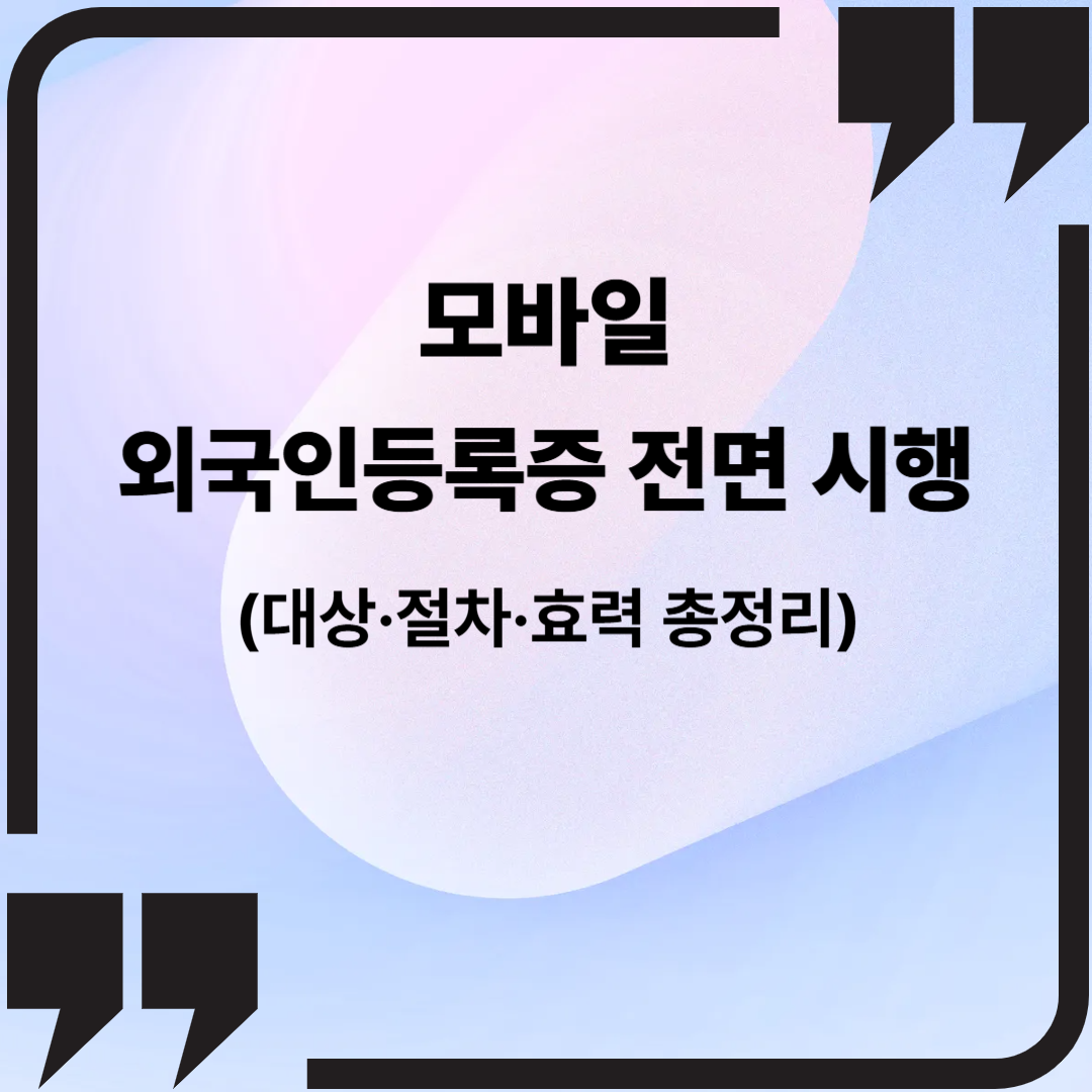 모바일 외국인등록증 전면 시행 (대상&middot;절차&middot;효력 총정리)