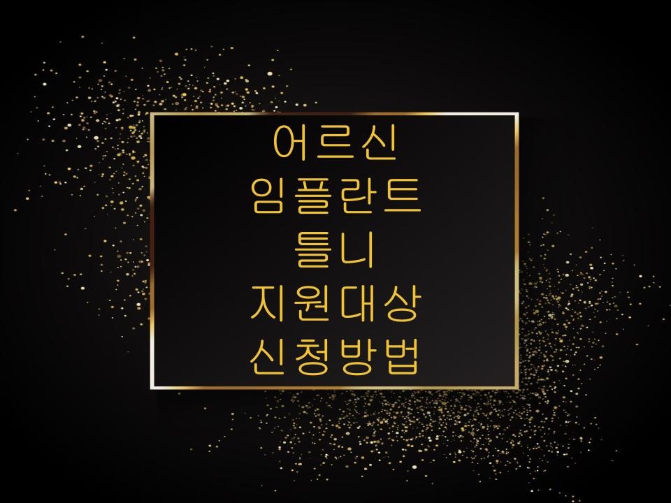 어르신 임플란트 및 틀니 지원대상 신청방법