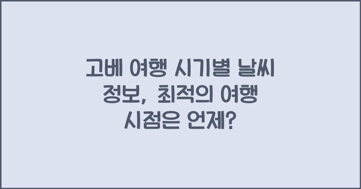 고베 여행 시기별 날씨 정보: 최적의 여행 시점