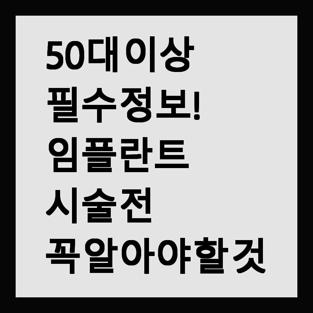 50대 이상 필수 정보! 임플란트 시술 전 꼭 알아야 할 것