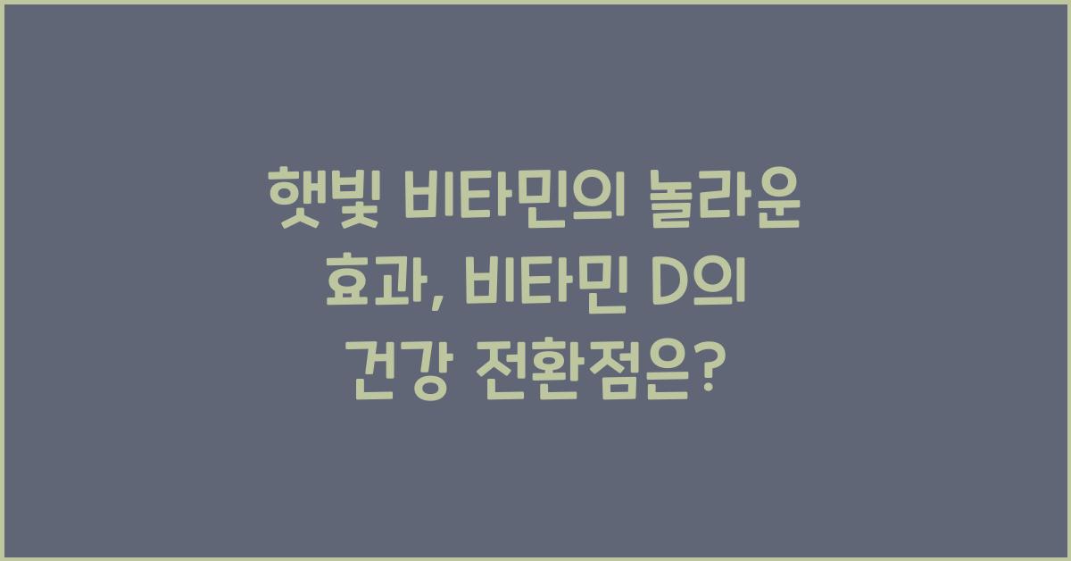 햇빛 비타민의 놀라운 효과, 비타민 D 건강의 전환점  
