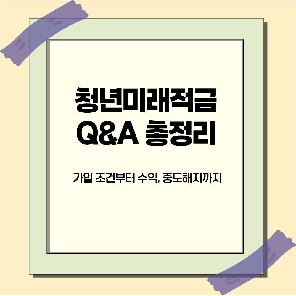 청년미래적금 Q&amp;A 총정리: 가입 조건부터 수익, 중도해지까지