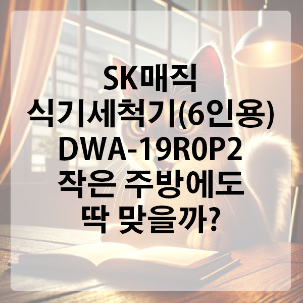 SK매직 식기세척기(6인용) DWA-19R0P2, 작은 주방에도 딱 맞을까?
