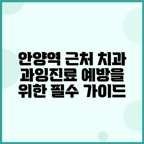 안양역 근처 치과 과잉진료 예방을 위한 필수 가이드