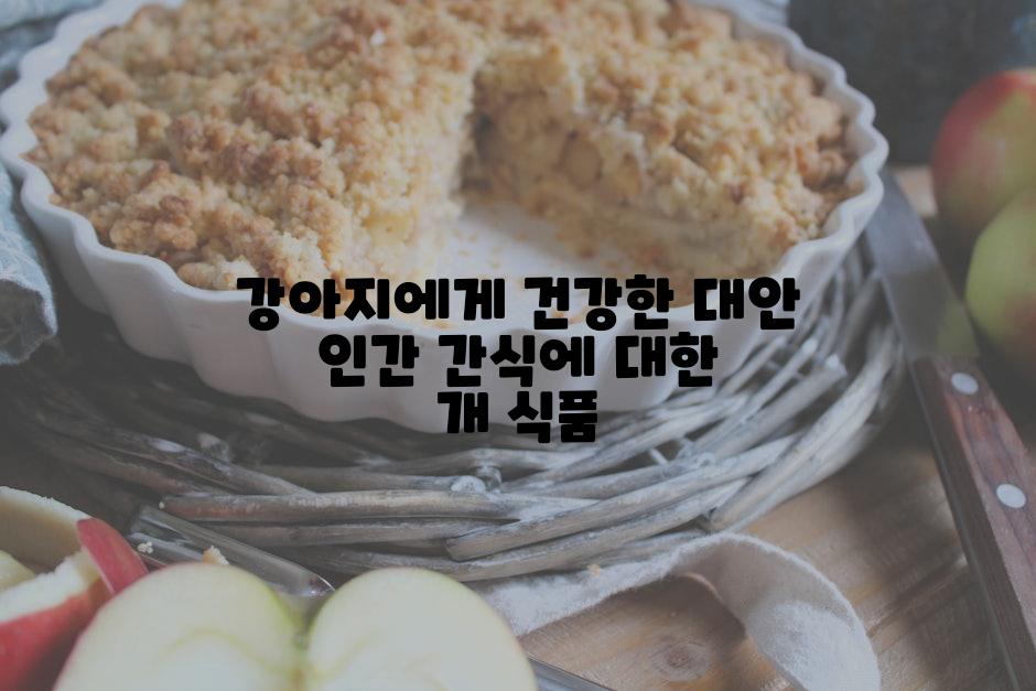 강아지에게 건강한 대안 인간 간식에 대한 개 식품