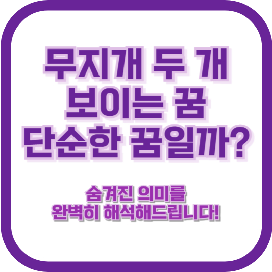 무지개 두 개 보이는 꿈, 단순한 꿈일까? 숨겨진 의미를 완벽히 해석해드립니다!