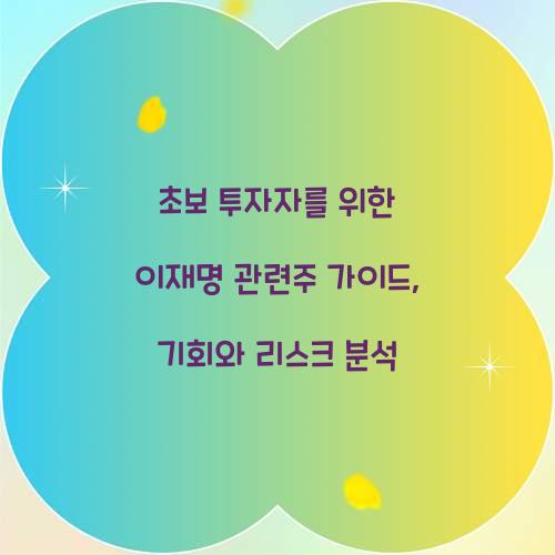 초보 투자자를 위한 이재명 관련주 가이드