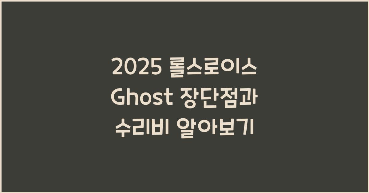 2025 롤스로이스 Ghost 장단점 결함 수리비