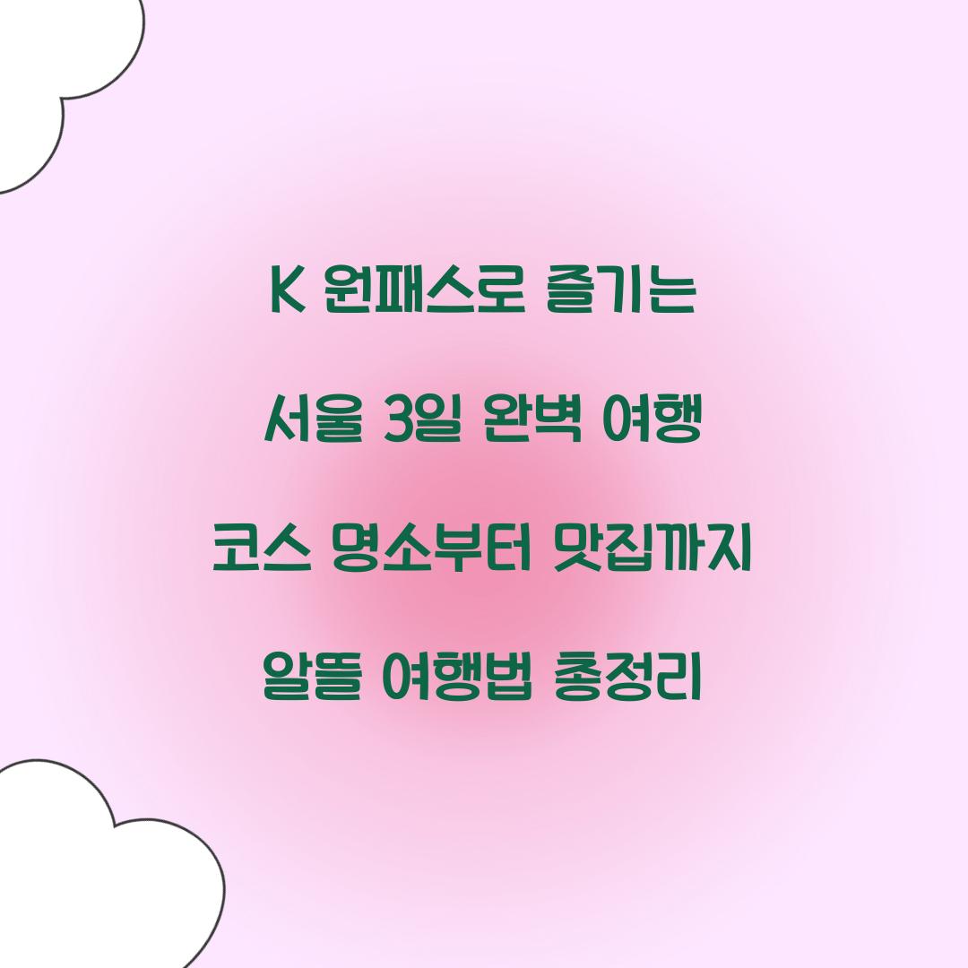 K 원패스로 즐기는 서울 3일 완벽 여행 코스