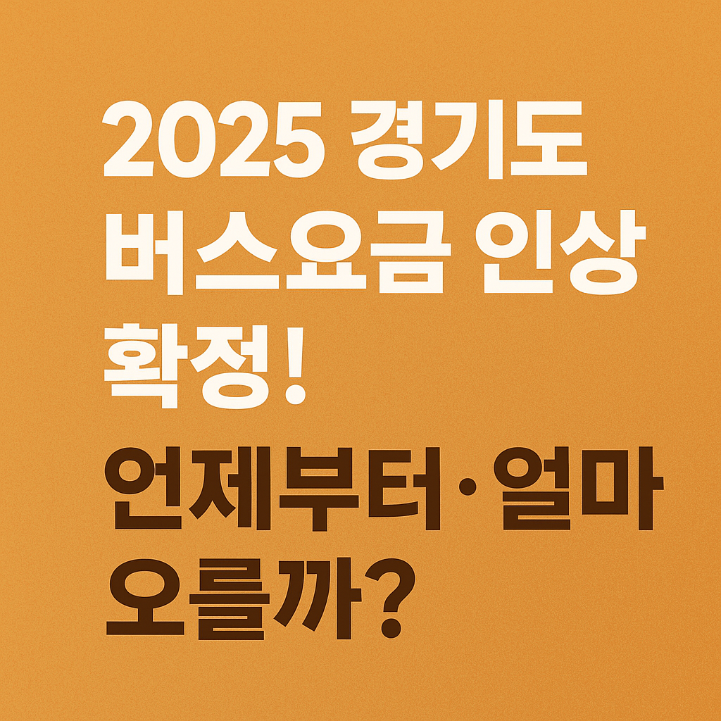 2025 경기도 버스요금 인상 확정! 언제부터·얼마 오를까?