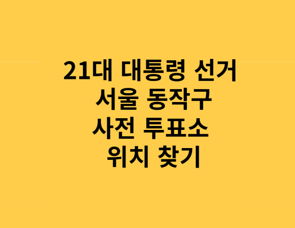 21대 대통령 선거 서울 동작구 사전투표소 위치 정리