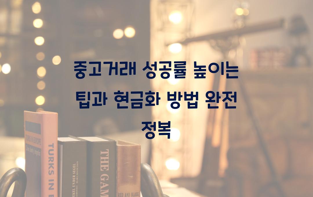 중고거래 성공률 높이는 팁, 불필요한 물건을 현금화하는 방법