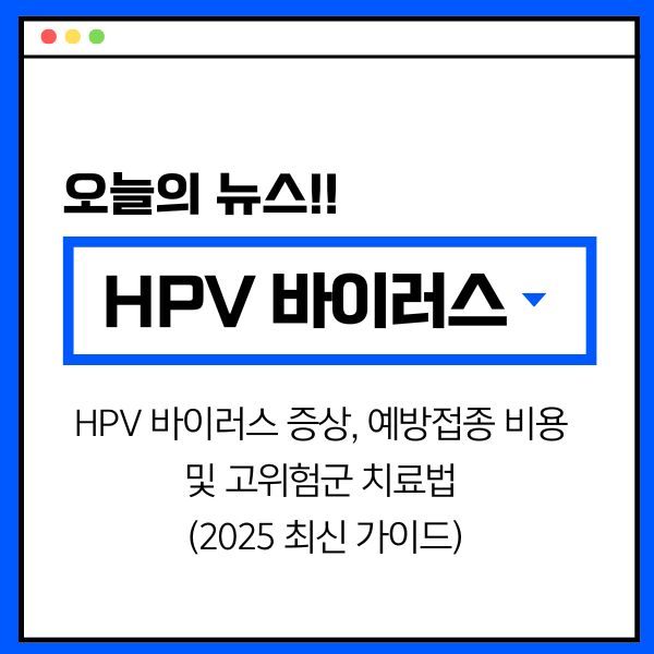 HPV 바이러스 증상, 예방접종 비용 및 고위험군 치료법 (2025 최신 가이드)