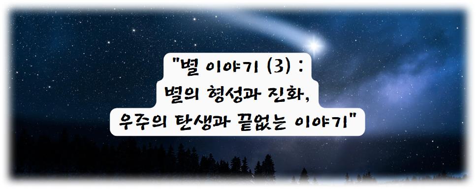 별 이야기 (3) : 별의 형성과 진화, 우주의 탄생과 끝없는 이야기
