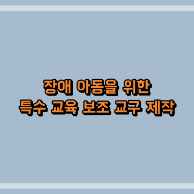 장애 아동을 위한 특수 교육 보조 교구 제작