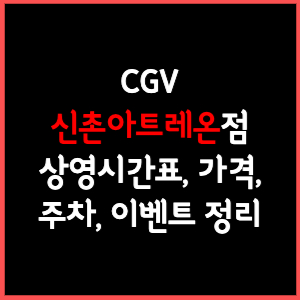 신촌아트레온 CGV 상영시간표, 주차, 가격, 할인, 주차, 예매, 가는길 정리