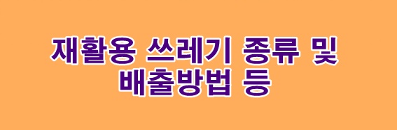 이상은 재활용 쓰레기 종류 및 분리 배출방법 등에 대해 알아보았습니다.