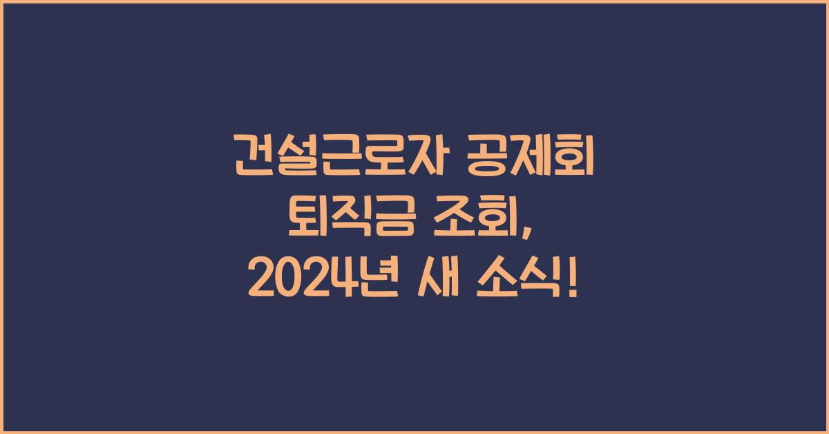 건설근로자 공제회 퇴직금 조회