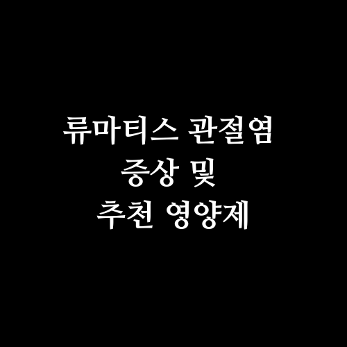 류마티스 관절염 증상 및 추천 영양제