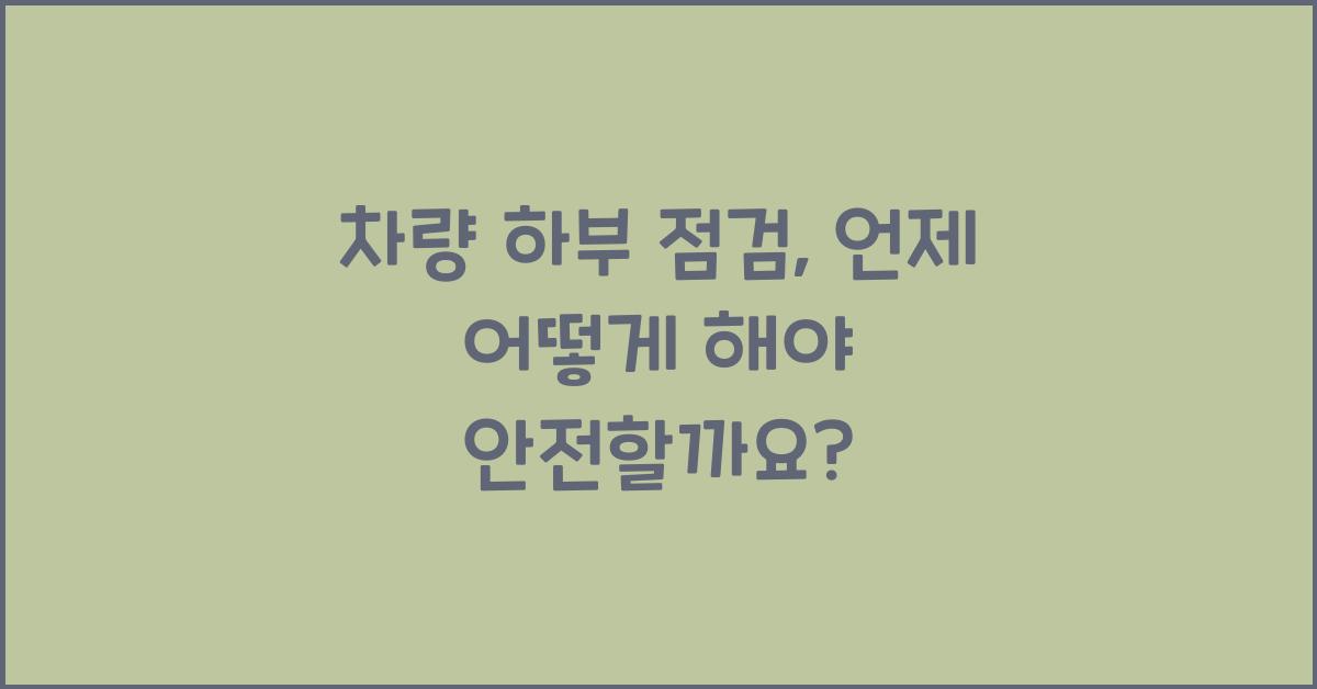 차량 하부 점검, 언제 어떻게 해야 할까요?
