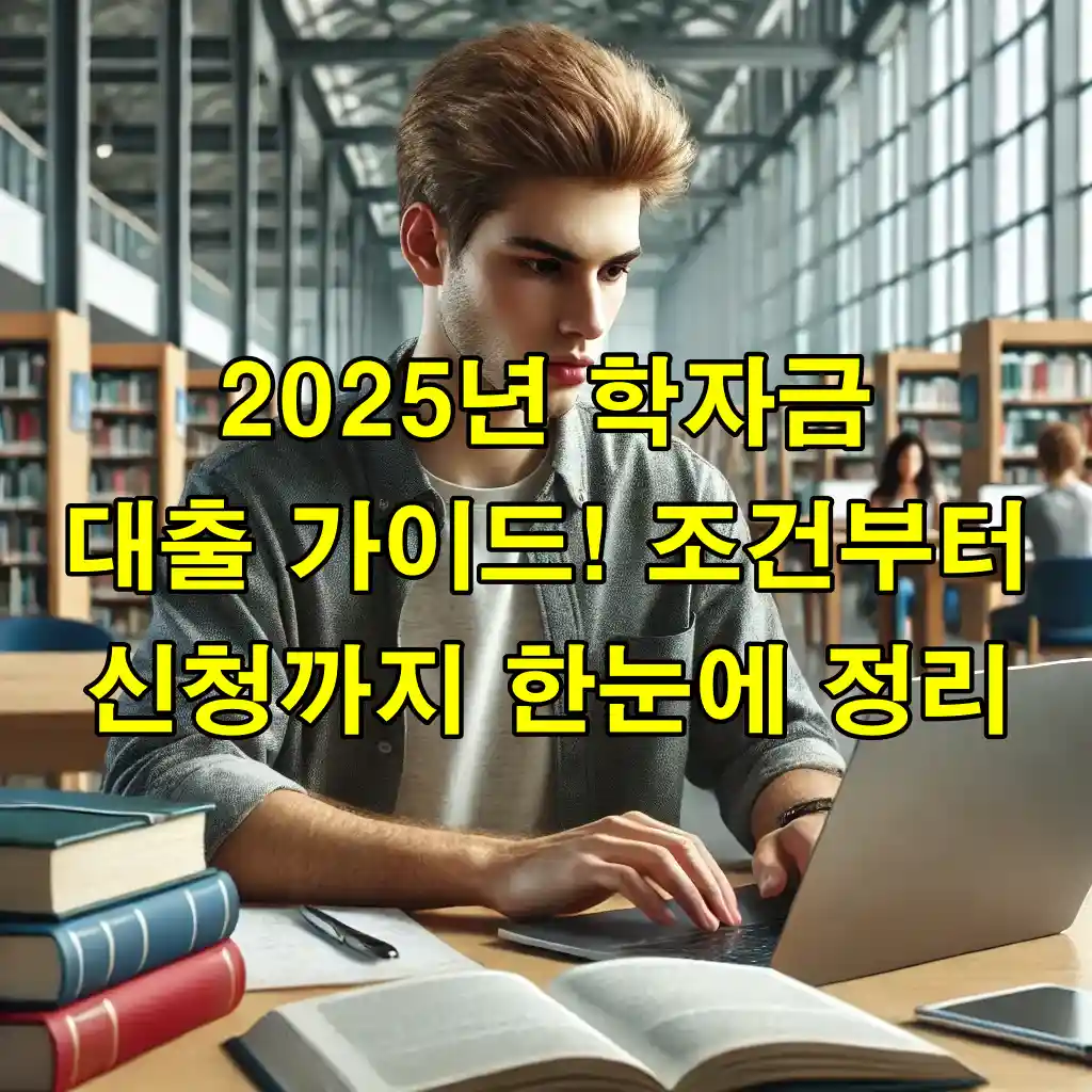 2025년 학자금 대출 가이드! 조건부터 신청까지 한눈에 정리