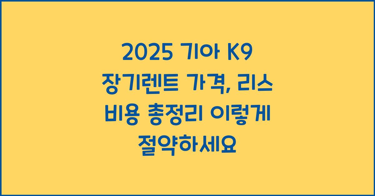2025 기아 K9 장기렌트 가격, 리스 비용 총정리