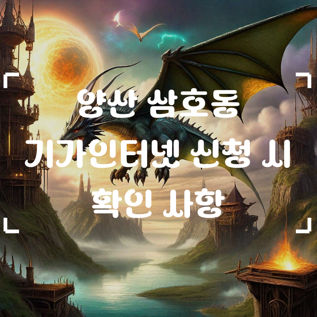 양산 삼호동 기가인터넷 신청, 무엇부터 알아봐야 할까