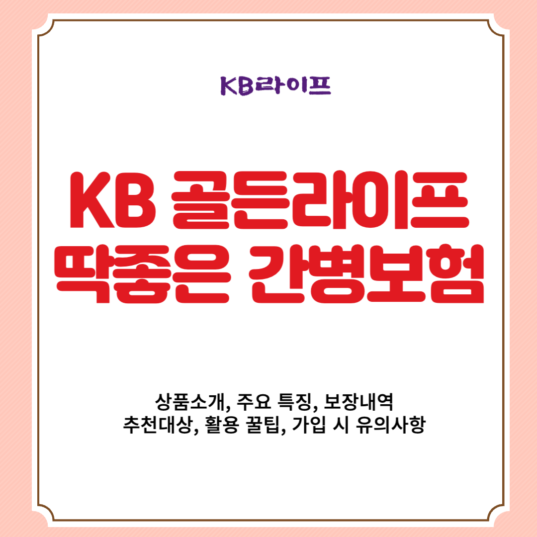 KB라이프 KB 골든라이프 딱좋은 간병보험 상품소개, 주요 특징, 보장내역, 추천대상, 활용 꿀팁, 가입 시 유의사항