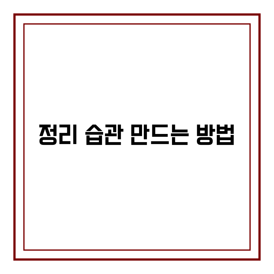정리 습관 만드는 방법