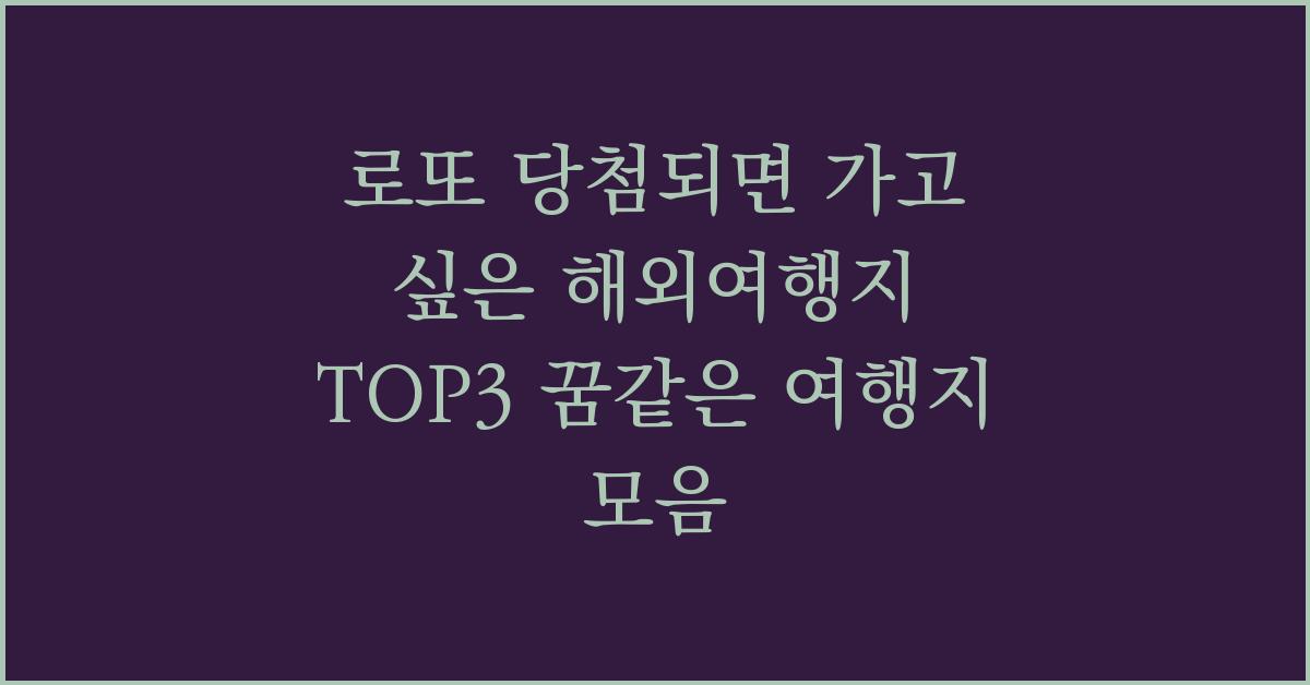 로또 당첨되면 가고 싶은 해외여행지 TOP3 꿈같은 여행지 모음