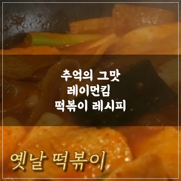 레이먼킴의 옛날 떡볶이 레시피 소개글